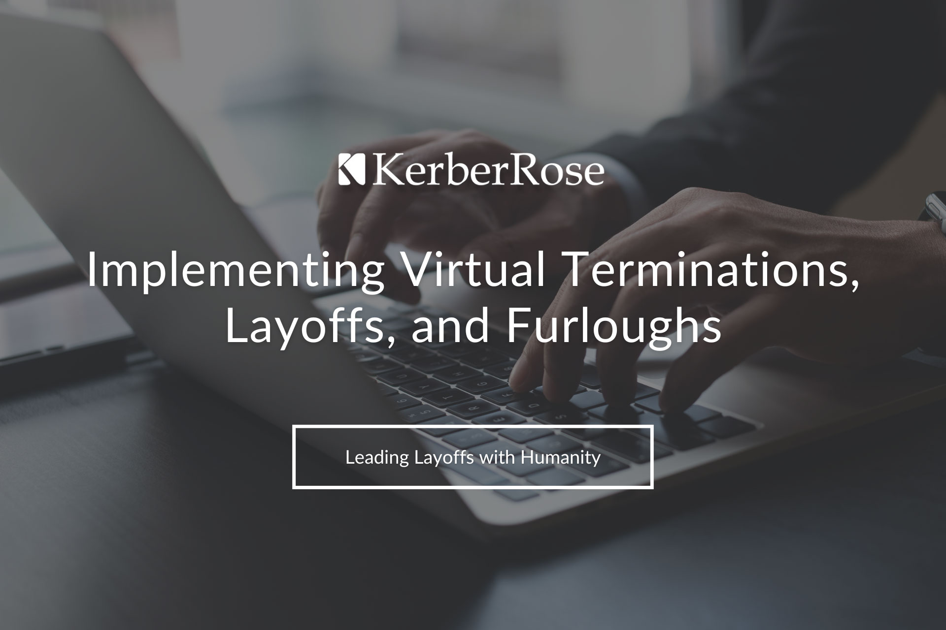 Implementing Virtual Terminations, Layoffs, and Furloughs | KerberRose Human Resources