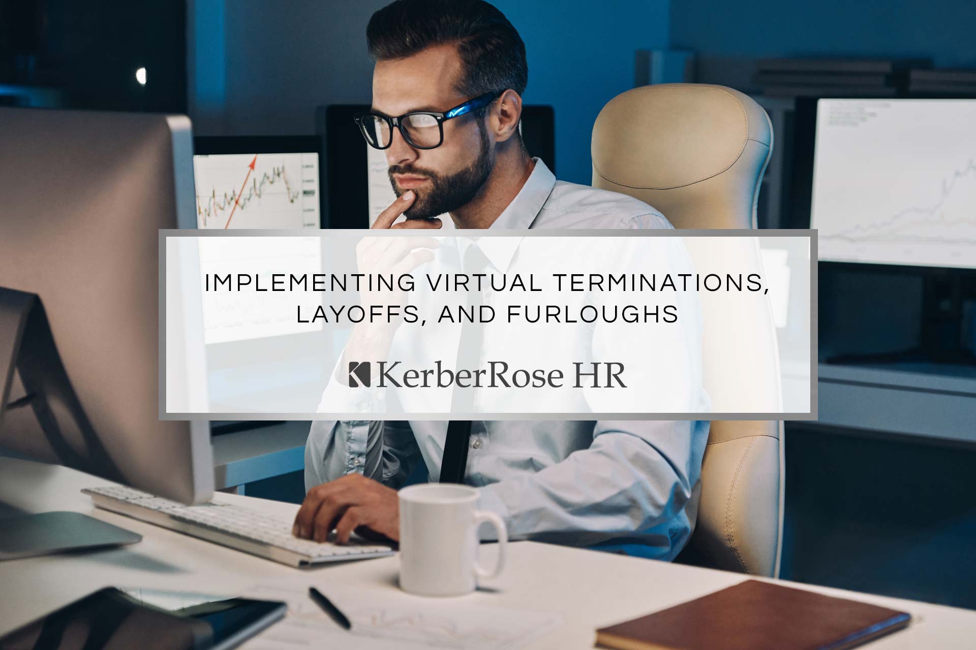 Implementing Virtual Terminations, Layoffs, and Furloughs | KerberRose HR