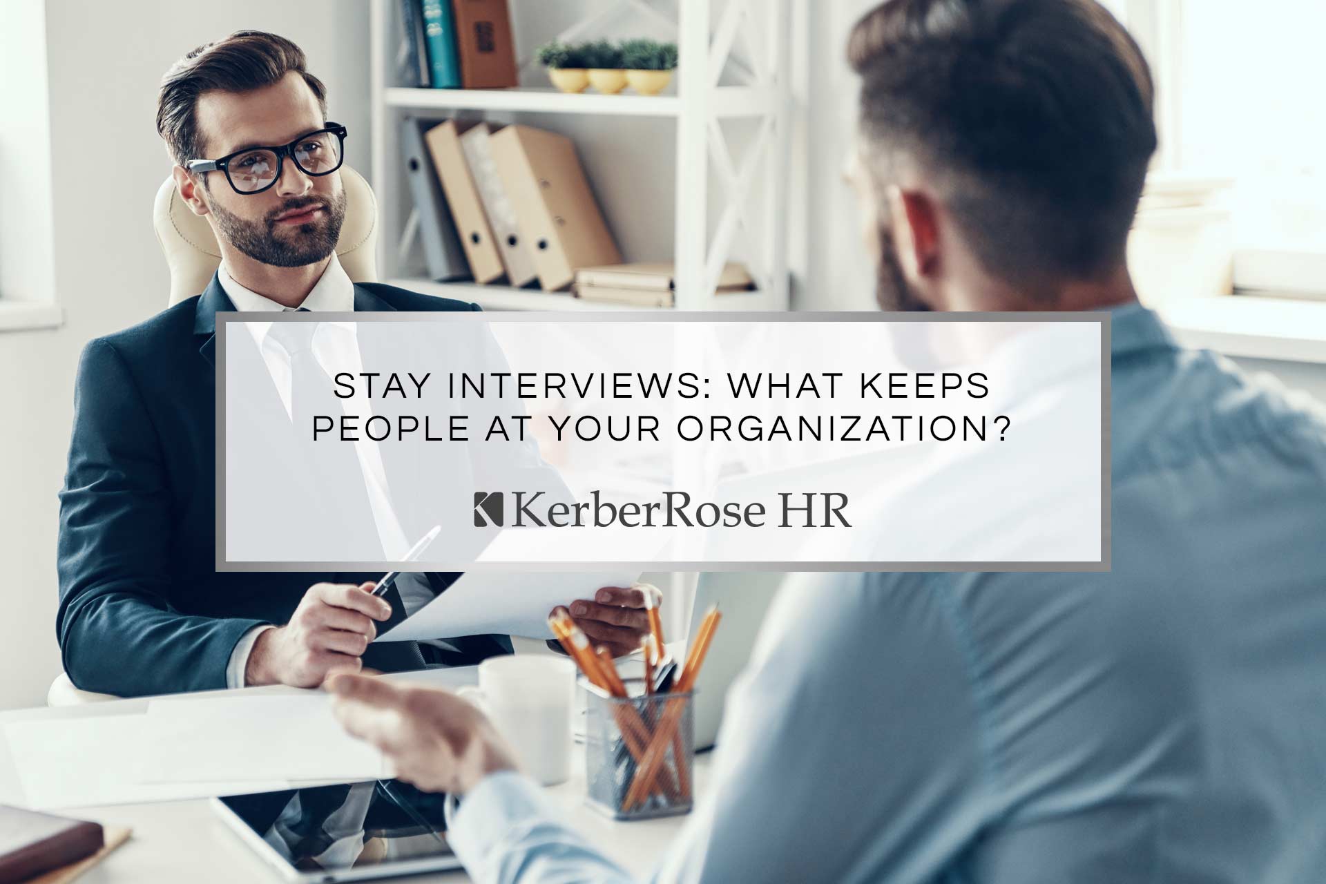 Stay Interviews: What Keeps People at your Organization | KerberRose HR